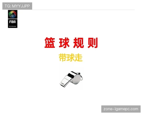 新手必看!篮球走步违例的判定标准与正确解读 新手必看!篮球走步违例的判定标准与正确解读